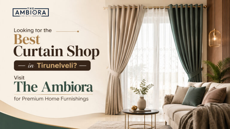 Looking for the Best Curtain Shop in Tirunelveli? Visit The Ambiora for Premium Home Furnishings