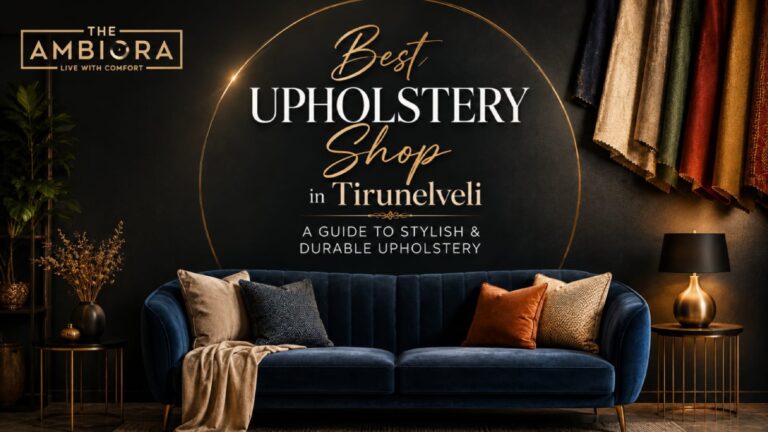 Best Upholstery Shop in Tirunelveli: A Guide to Stylish & Durable Upholstery